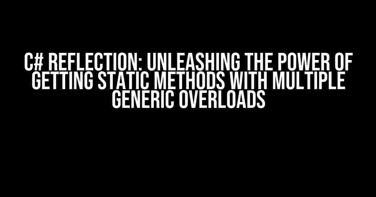 C# Reflection: Unleashing the Power of Getting Static Methods with Multiple Generic Overloads