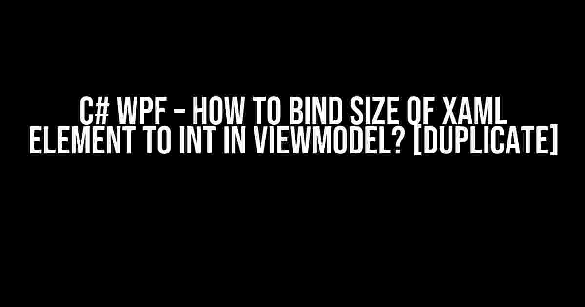 C# WPF – How to Bind Size of XAML Element to Int in ViewModel? [duplicate]