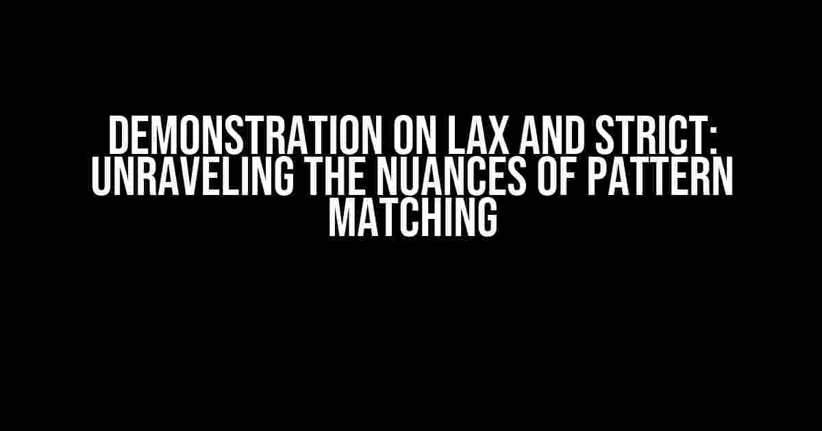 Demonstration on Lax and Strict: Unraveling the Nuances of Pattern Matching