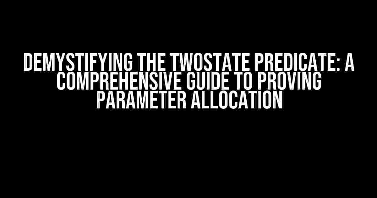 Demystifying the Twostate Predicate: A Comprehensive Guide to Proving Parameter Allocation