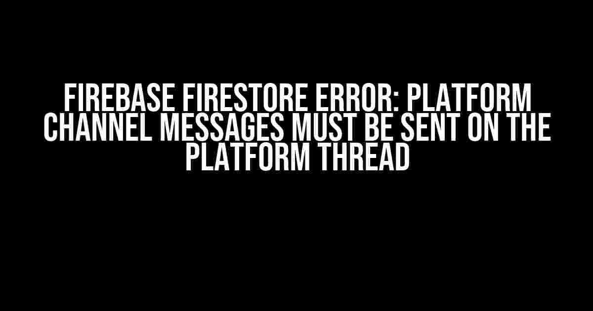 Firebase Firestore Error: Platform Channel Messages Must be Sent on the Platform Thread