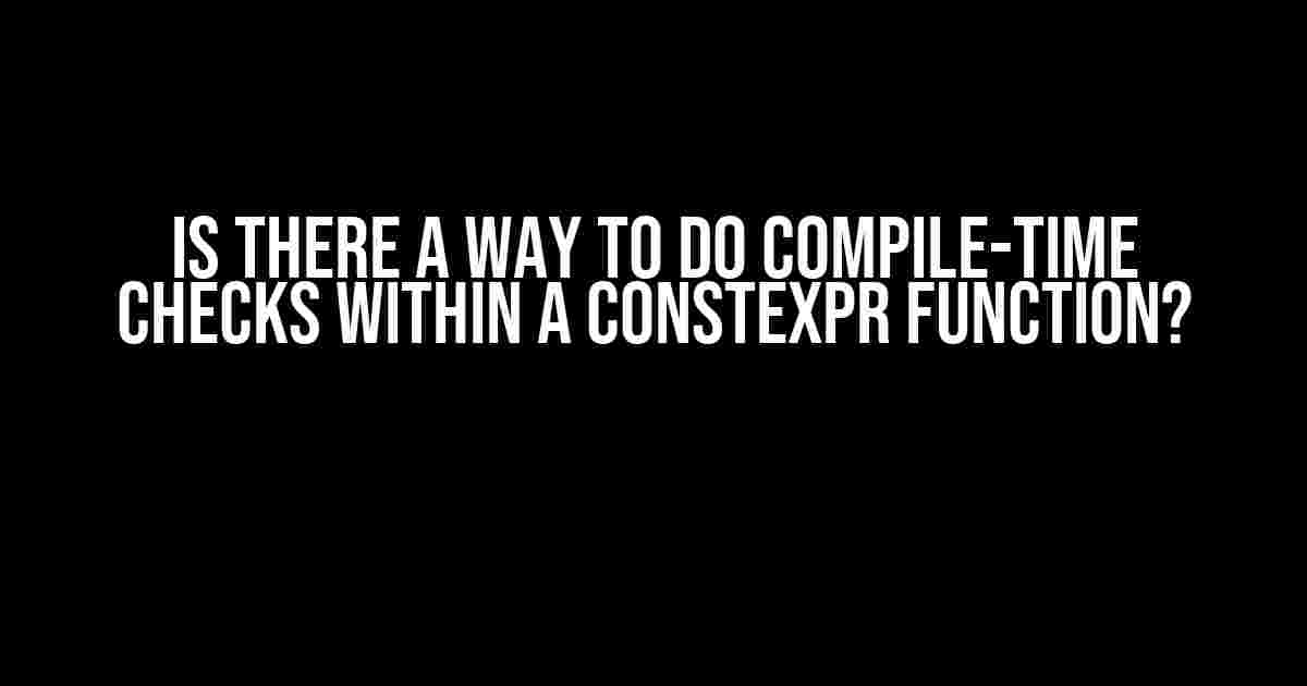 Is there a way to do compile-time checks within a constexpr function?