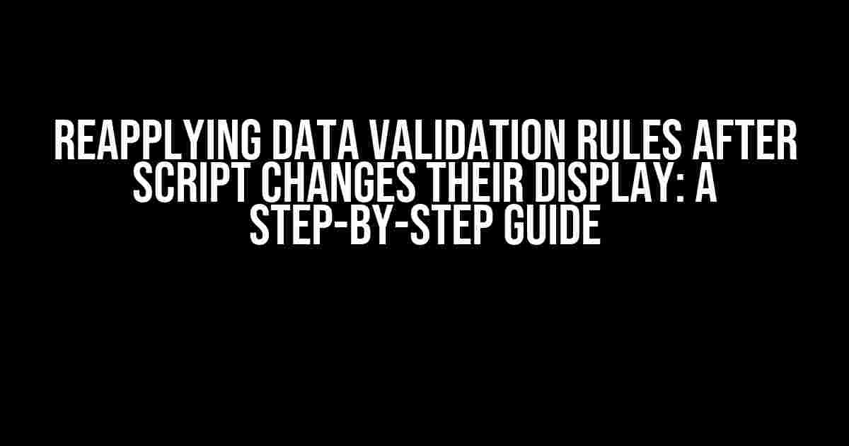 Reapplying Data Validation Rules after Script Changes their Display: A Step-by-Step Guide