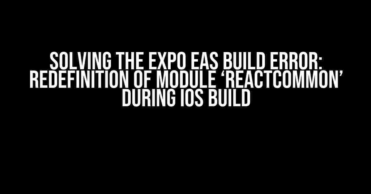 Solving the Expo EAS Build Error: Redefinition of module ‘ReactCommon’ during iOS Build