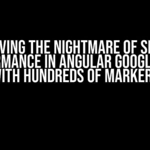 Solving the Nightmare of Slow Performance in Angular Google Maps with Hundreds of Markers