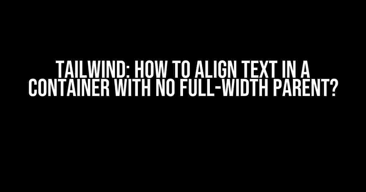 Tailwind: How to Align Text in a Container with No Full-Width Parent?