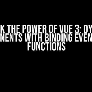 Unlock the Power of Vue 3: Dynamic Components with Binding Events and Functions