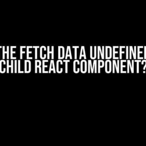 Why is the Fetch Data Undefined on the Child React Component?